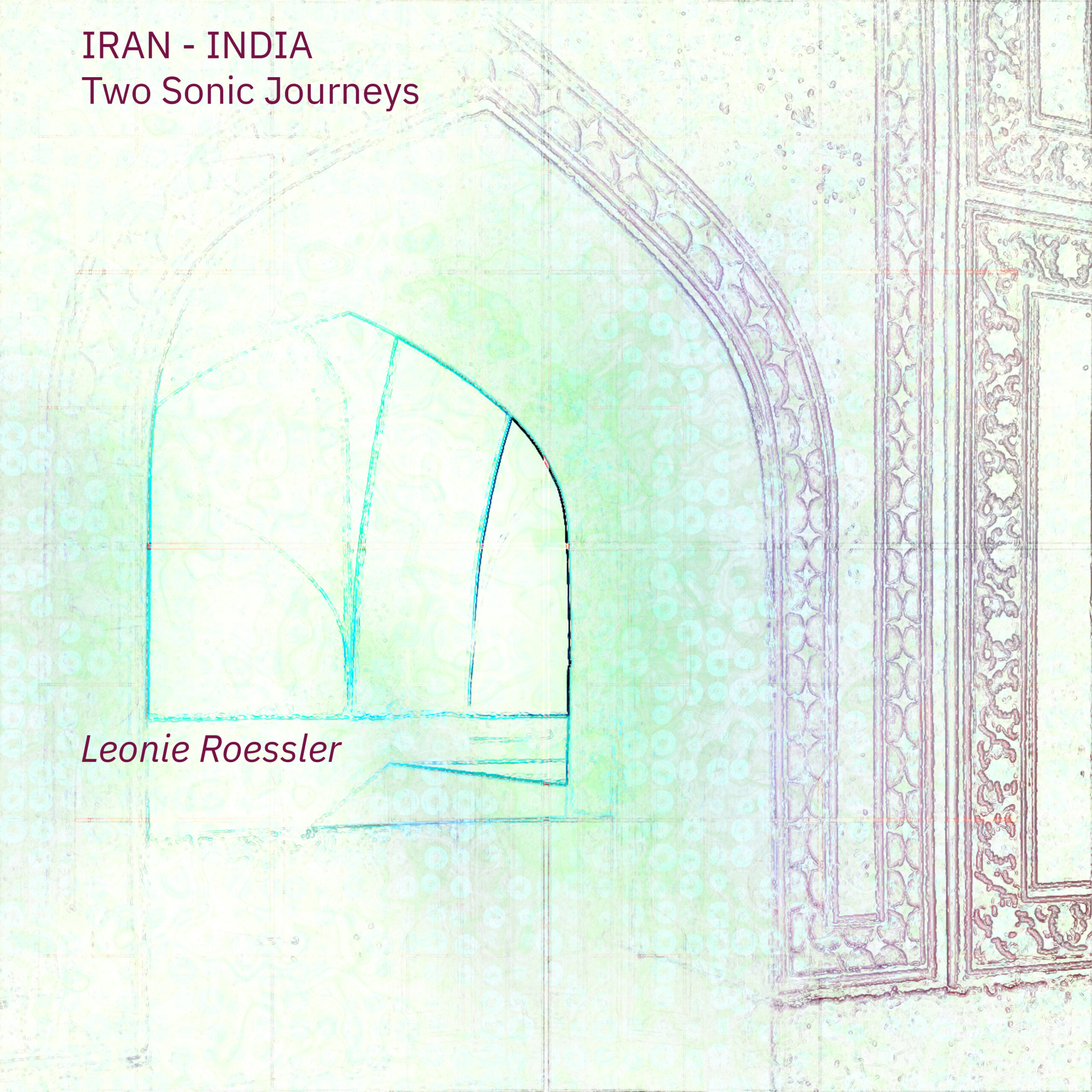 Leonie Roessler – IRAN-INDIA – Two Sonic Journeys